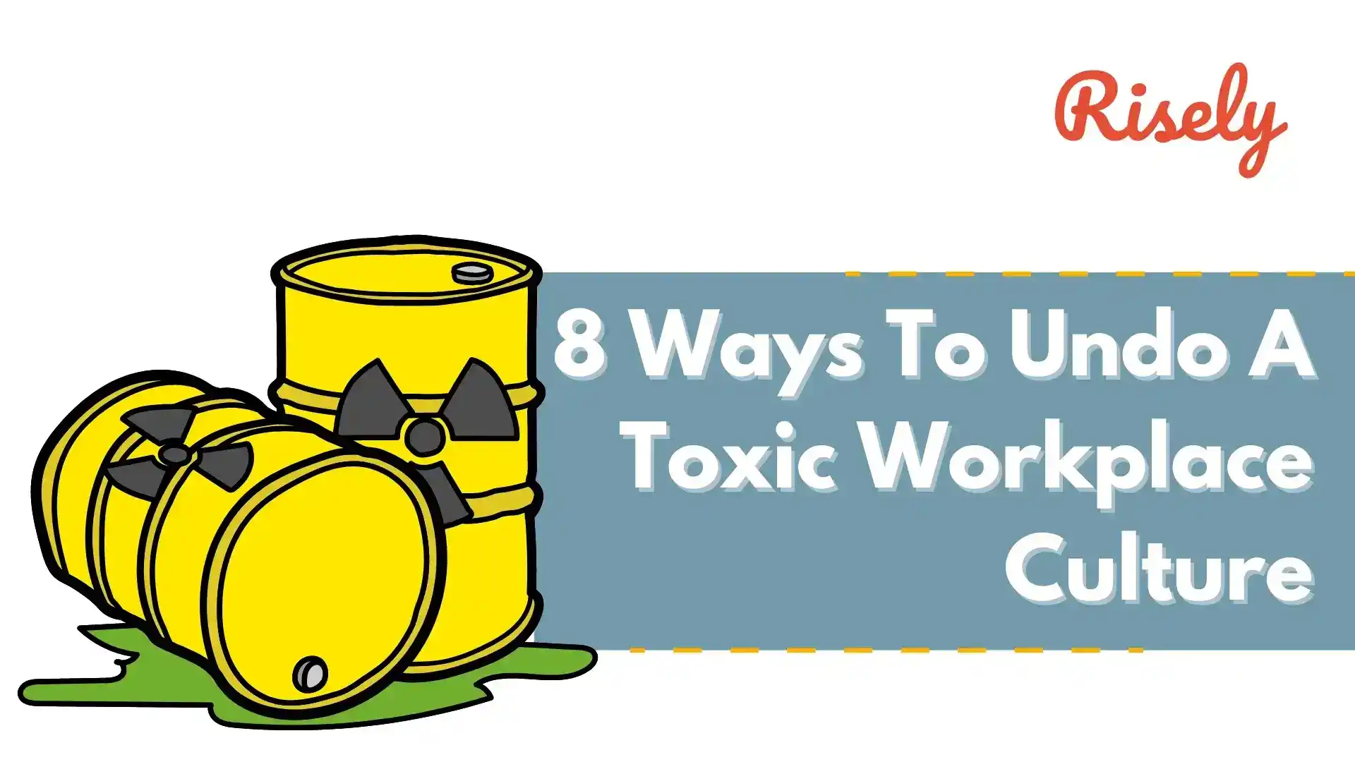 8 Ways To Undo A Toxic Workplace Culture