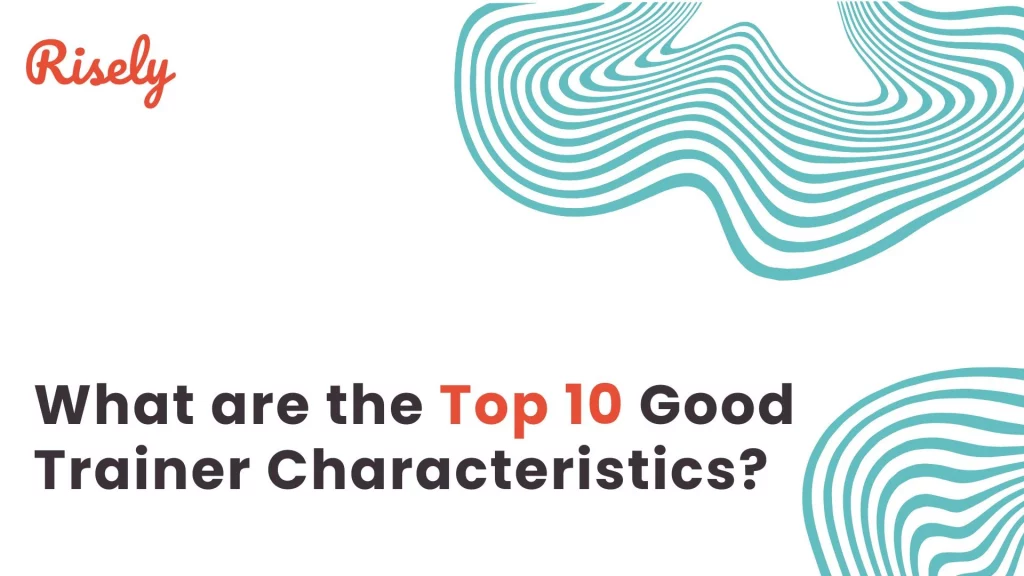 This is the cover image of the blog- What are the Top 10 Good Trainer Characteristics? by Risely