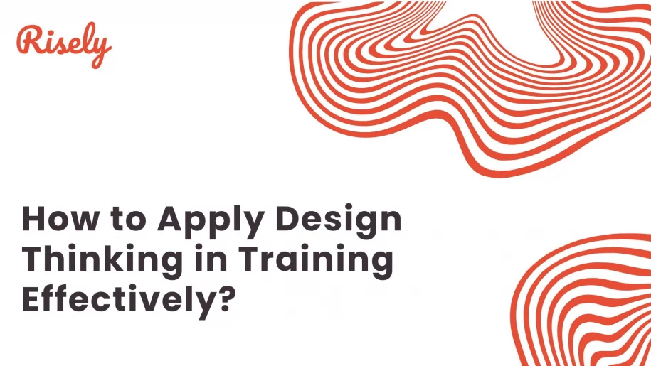 This is the cover image of the blog - How to Apply Design Thinking in Training Effectively? by Risely