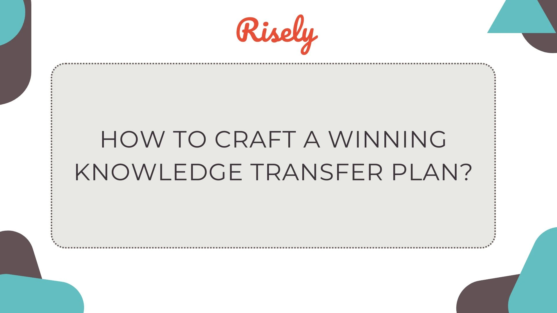 This is the cover image of the blog- How to Craft a Winning Knowledge Transfer Plan? by Risely