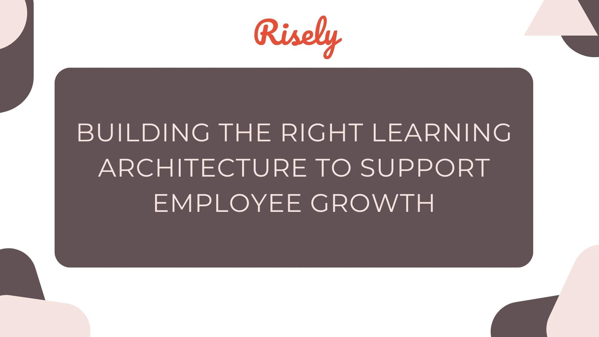 This is the cover image of the blog- Building The Right Learning Architecture To Support Employee Growth by Risely